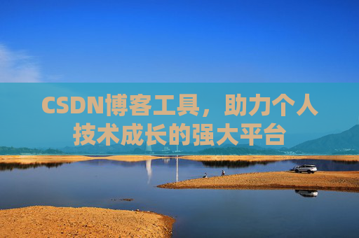 CSDN博客工具,助力个人技术成长的强大平台